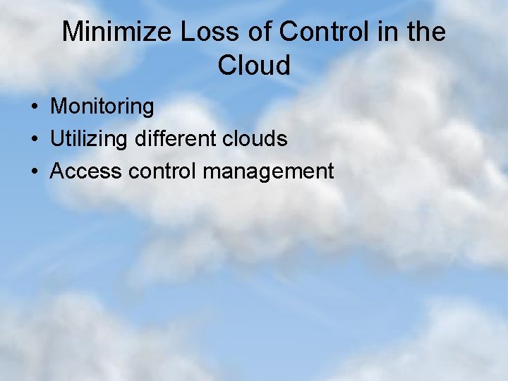 Minimize Loss of Control in the Cloud • Monitoring • Utilizing different clouds •