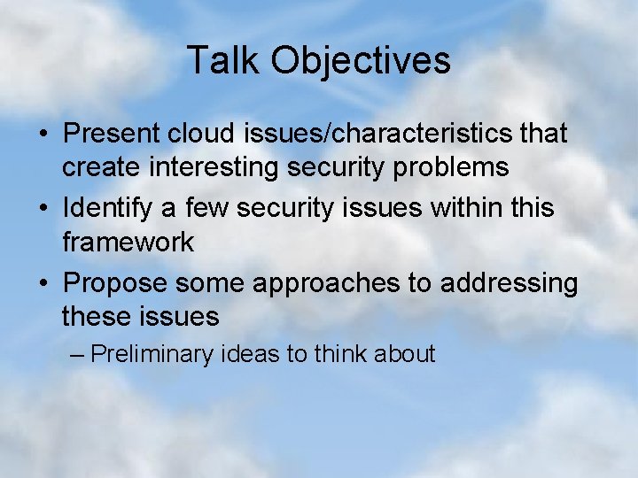 Talk Objectives • Present cloud issues/characteristics that create interesting security problems • Identify a