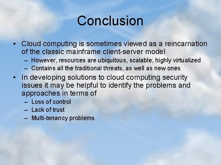 Conclusion • Cloud computing is sometimes viewed as a reincarnation of the classic mainframe