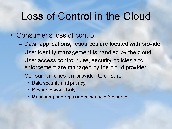 Loss of Control in the Cloud • Consumer’s loss of control – Data, applications,
