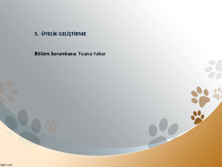 5. ÜYELİK GELİŞTİRME Bölüm Sorumlusu: Tuana Yakar 