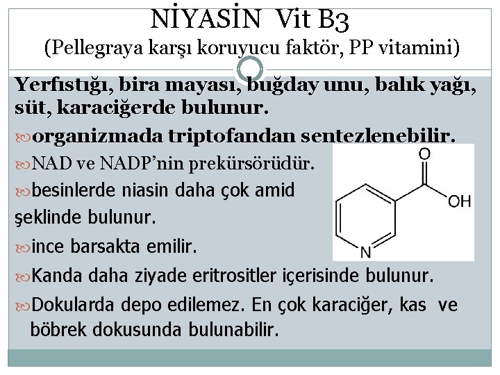 NİYASİN Vit B 3 (Pellegraya karşı koruyucu faktör, PP vitamini) Yerfıstığı, bira mayası, buğday