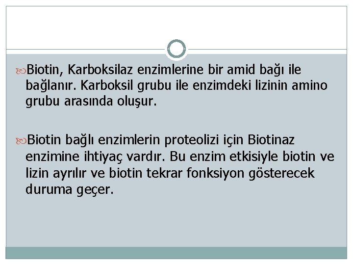  Biotin, Karboksilaz enzimlerine bir amid bağı ile bağlanır. Karboksil grubu ile enzimdeki lizinin