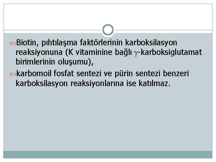  Biotin, pıhtılaşma faktörlerinin karboksilasyon reaksiyonuna (K vitaminine bağlı -karboksiglutamat birimlerinin oluşumu), karbomoil fosfat