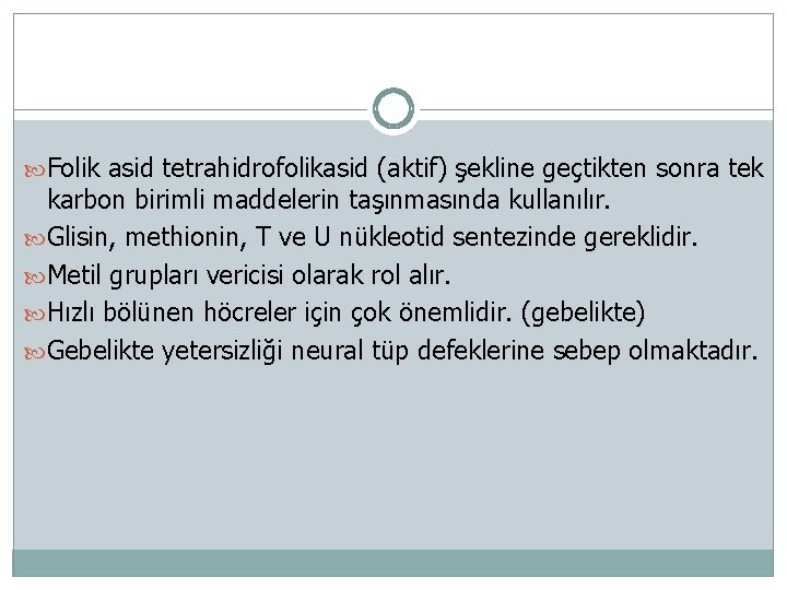  Folik asid tetrahidrofolikasid (aktif) şekline geçtikten sonra tek karbon birimli maddelerin taşınmasında kullanılır.