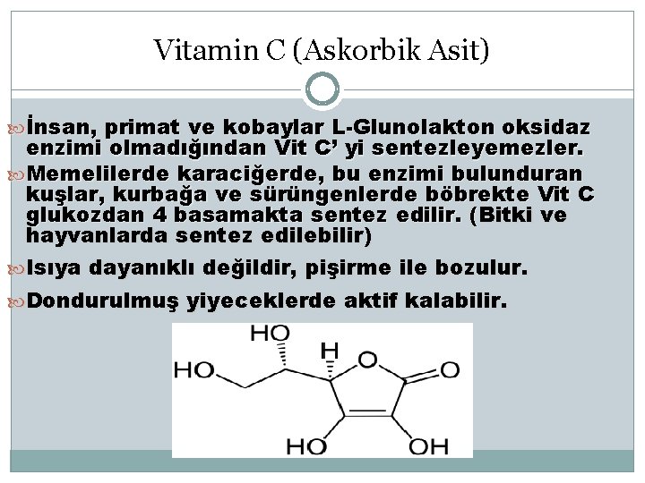 Vitamin C (Askorbik Asit) İnsan, primat ve kobaylar L-Glunolakton oksidaz enzimi olmadığından Vit C’