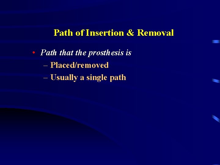 Path of Insertion & Removal • Path that the prosthesis is – Placed/removed –