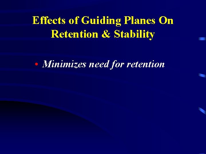 Effects of Guiding Planes On Retention & Stability • Minimizes need for retention 