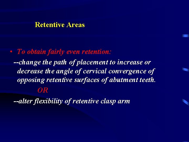 Retentive Areas • To obtain fairly even retention: --change the path of placement to