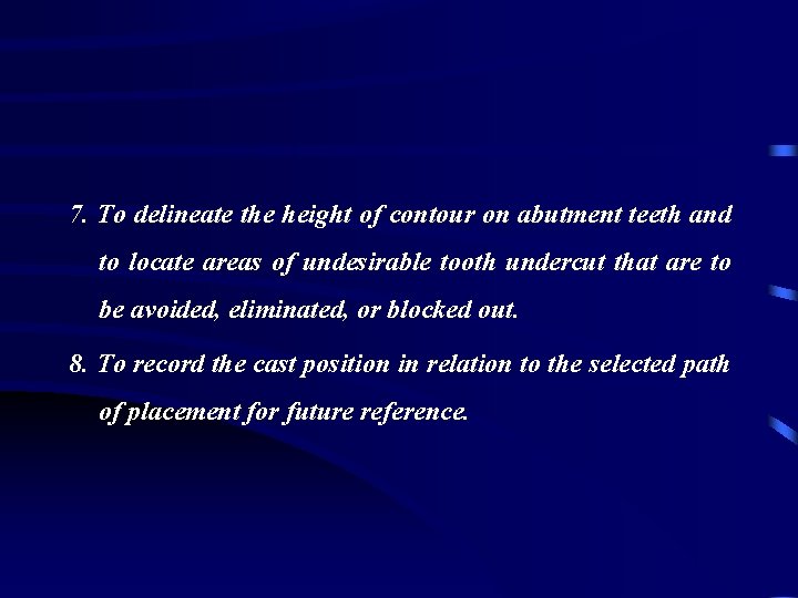 7. To delineate the height of contour on abutment teeth and to locate areas