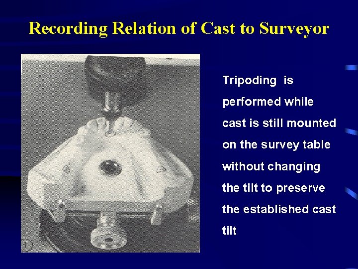 Recording Relation of Cast to Surveyor Tripoding is performed while cast is still mounted