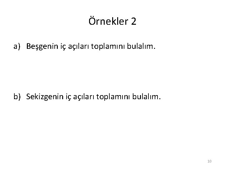 Örnekler 2 a) Beşgenin iç açıları toplamını bulalım. b) Sekizgenin iç açıları toplamını bulalım.