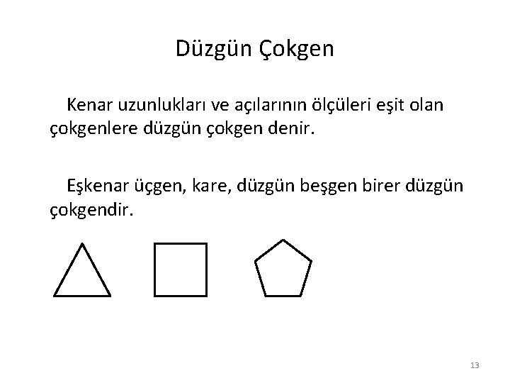 Düzgün Çokgen Kenar uzunlukları ve açılarının ölçüleri eşit olan çokgenlere düzgün çokgen denir. Eşkenar