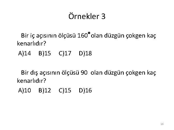 Örnekler 3 Bir iç açısının ölçüsü 160 olan düzgün çokgen kaç kenarlıdır? A)14 B)15