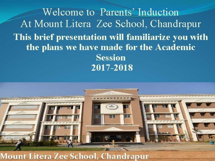 Welcome to Parents’ Induction At Mount Litera Zee School, Chandrapur This brief presentation will