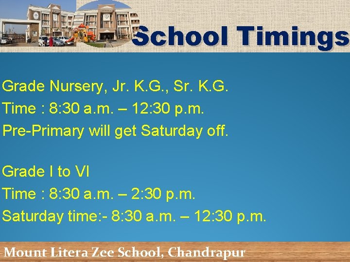 School Timings Grade Nursery, Jr. K. G. , Sr. K. G. Time : 8: