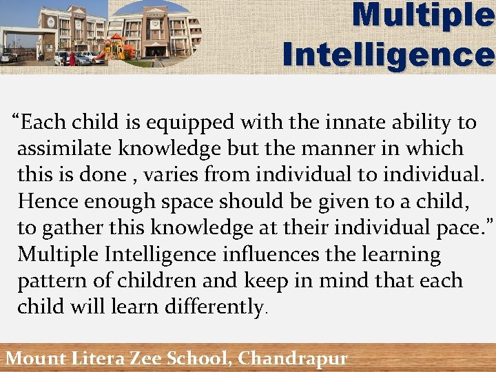 Multiple Intelligence “Each child is equipped with the innate ability to assimilate knowledge but