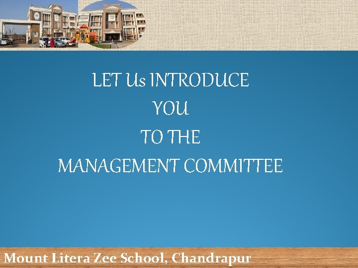 LET Us INTRODUCE YOU TO THE MANAGEMENT COMMITTEE Mount litera zee school, Chandrapur Mount