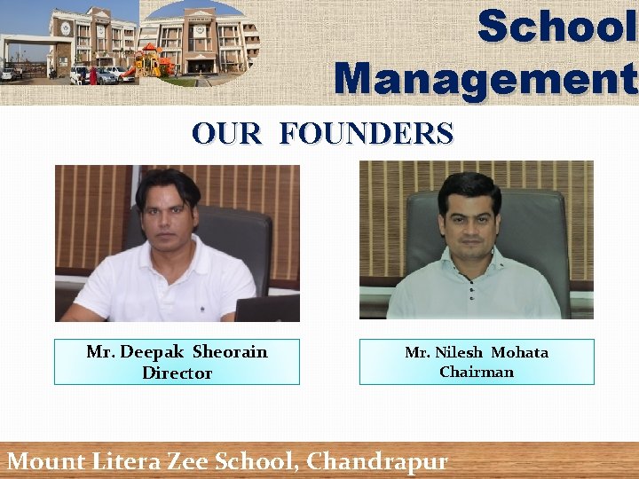 School Management OUR FOUNDERS Mr. Deepak Sheorain Director Mr. Nilesh Mohata Chairman Mount Litera