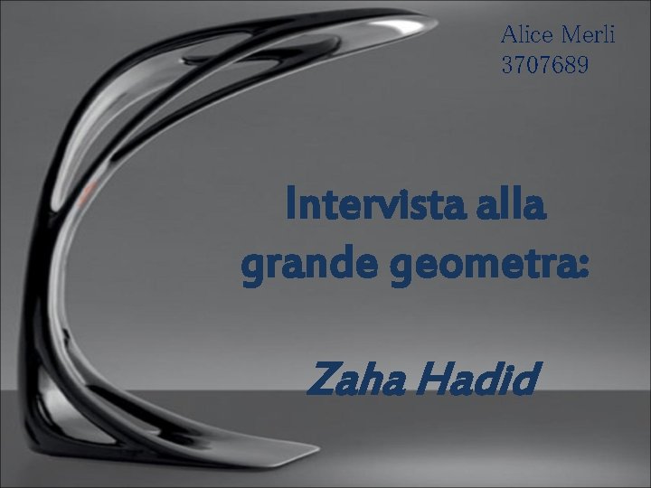 Alice Merli 3707689 Intervista alla grande geometra: Zaha Hadid 