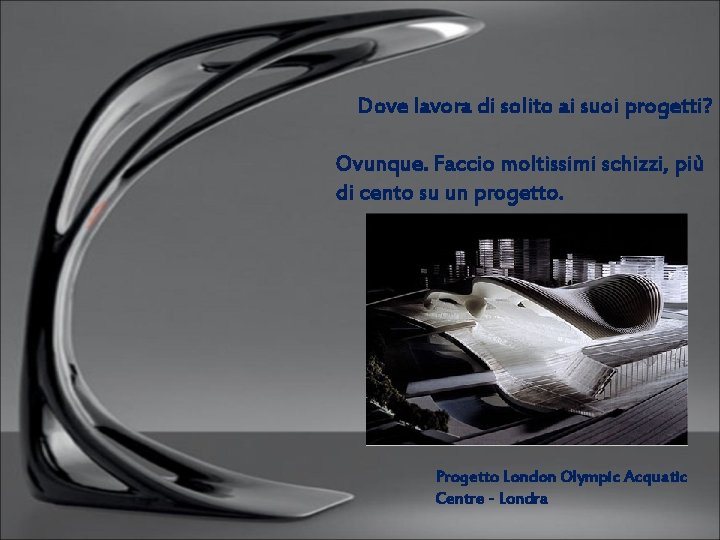 Dove lavora di solito ai suoi progetti? Ovunque. Faccio moltissimi schizzi, più di cento