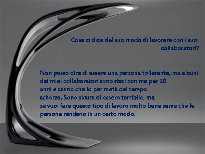 Cosa ci dice del suo modo di lavorare con i suoi collaboratori? Non posso