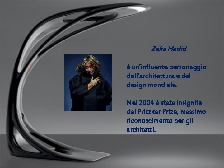 Zaha Hadid è un’influente personaggio dell’architettura e del design mondiale. Nel 2004 è stata