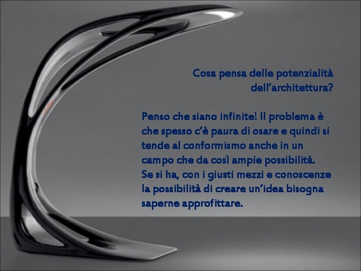 Cosa pensa delle potenzialità dell’architettura? Penso che siano infinite! Il problema è che spesso