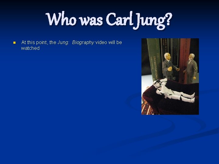 Who was Carl Jung? n At this point, the Jung: Biography video will be