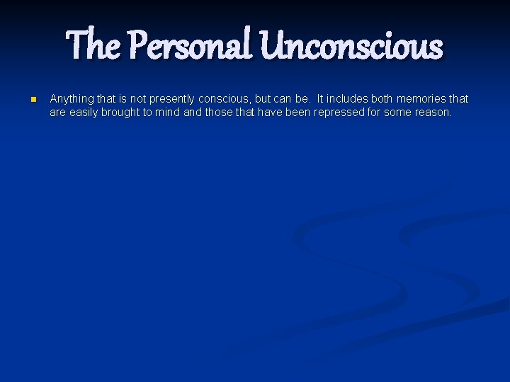 The Personal Unconscious n Anything that is not presently conscious, but can be. It