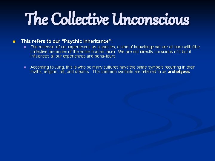 The Collective Unconscious n This refers to our “Psychic Inheritance”: n The reservoir of