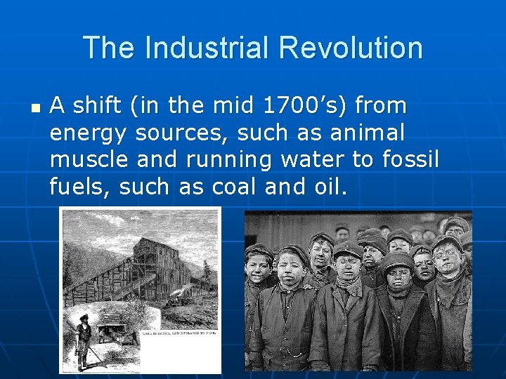 The Industrial Revolution n A shift (in the mid 1700’s) from energy sources, such