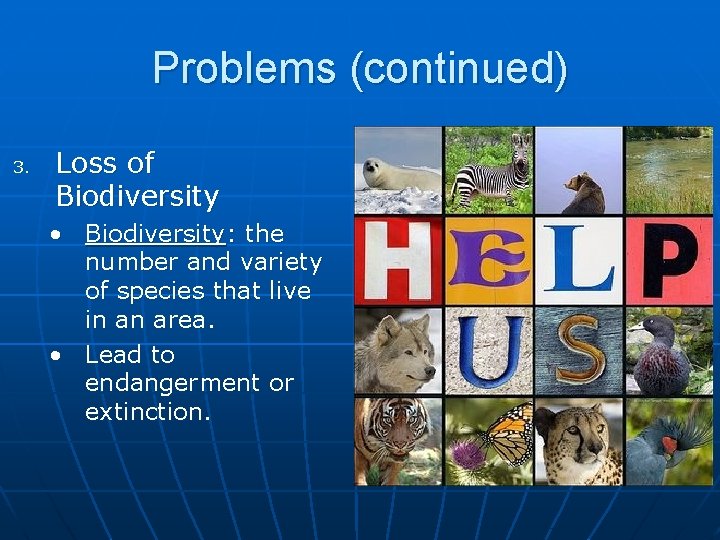 Problems (continued) 3. Loss of Biodiversity • Biodiversity: the number and variety of species