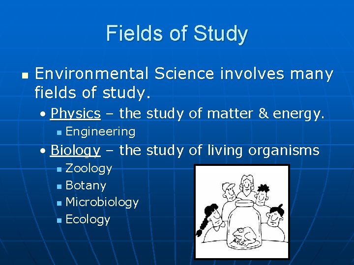 Fields of Study n Environmental Science involves many fields of study. • Physics –