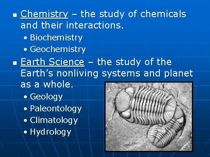 n Chemistry – the study of chemicals and their interactions. • Biochemistry • Geochemistry