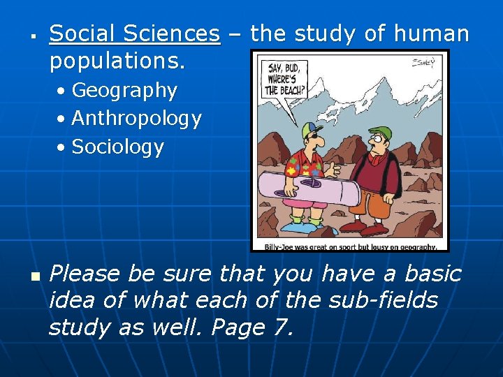 § Social Sciences – the study of human populations. • Geography • Anthropology •