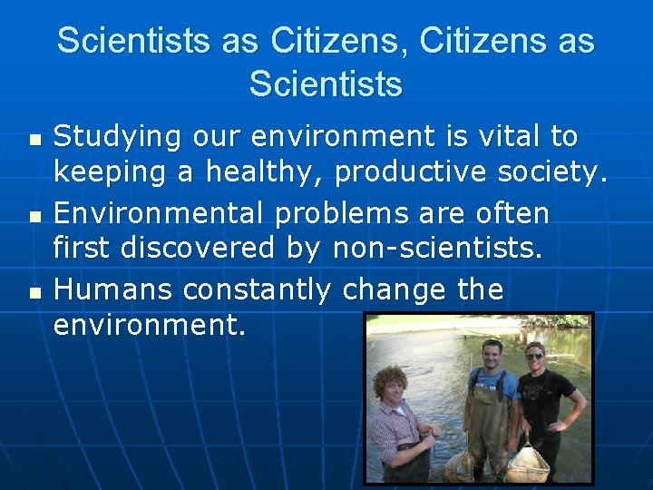 Scientists as Citizens, Citizens as Scientists n n n Studying our environment is vital