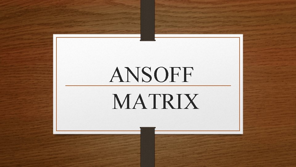 ANSOFF MATRIX 