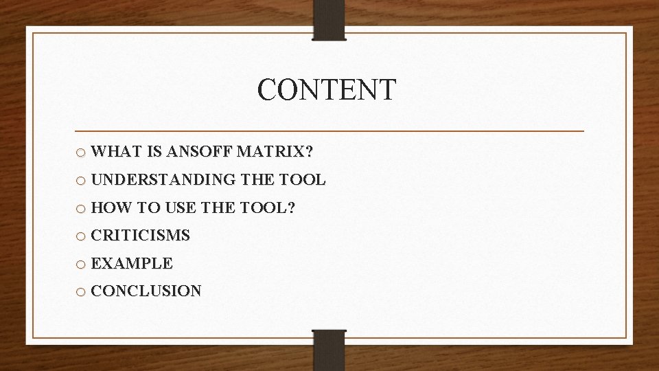 CONTENT o WHAT IS ANSOFF MATRIX? o UNDERSTANDING THE TOOL o HOW TO USE