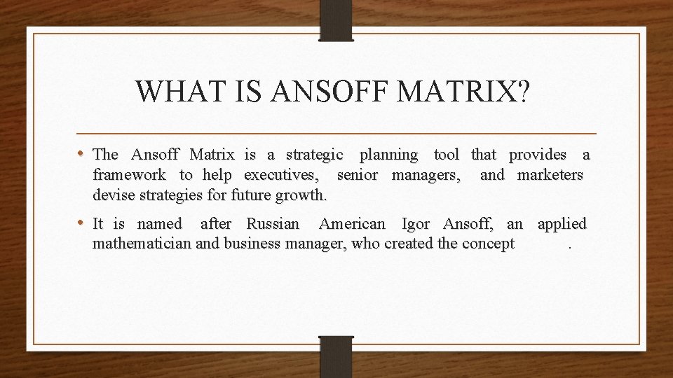 WHAT IS ANSOFF MATRIX? • The Ansoff Matrix is a strategic planning tool that