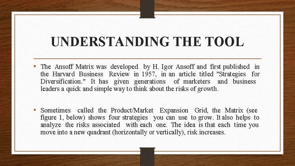 UNDERSTANDING THE TOOL • The Ansoff Matrix was developed by H. Igor Ansoff and