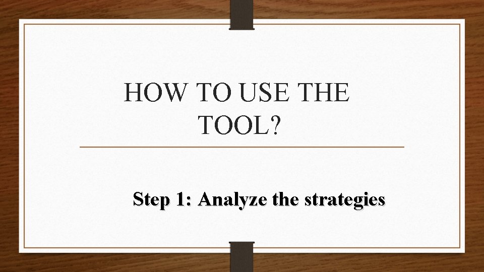 HOW TO USE THE TOOL? Step 1: Analyze the strategies 