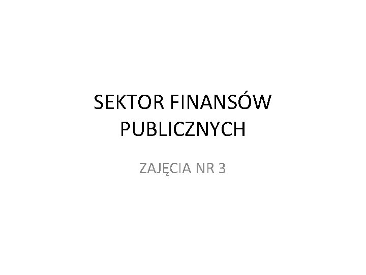 SEKTOR FINANSÓW PUBLICZNYCH ZAJĘCIA NR 3 