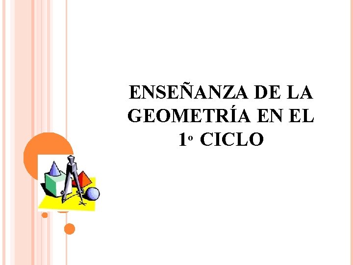 ENSEÑANZA DE LA GEOMETRÍA EN EL 1º CICLO 