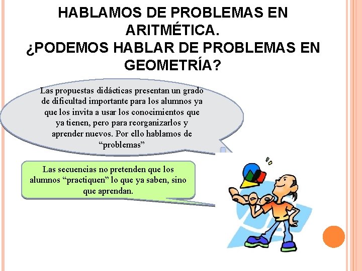 HABLAMOS DE PROBLEMAS EN ARITMÉTICA. ¿PODEMOS HABLAR DE PROBLEMAS EN GEOMETRÍA? Las propuestas didácticas
