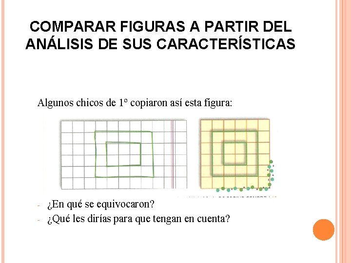 COMPARAR FIGURAS A PARTIR DEL ANÁLISIS DE SUS CARACTERÍSTICAS Algunos chicos de 1º copiaron