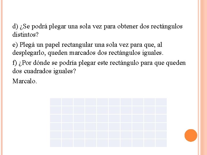 d) ¿Se podrá plegar una sola vez para obtener dos rectángulos distintos? e) Plegá