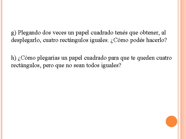 g) Plegando dos veces un papel cuadrado tenés que obtener, al desplegarlo, cuatro rectángulos