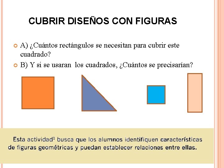 CUBRIR DISEÑOS CON FIGURAS A) ¿Cuántos rectángulos se necesitan para cubrir este cuadrado? B)