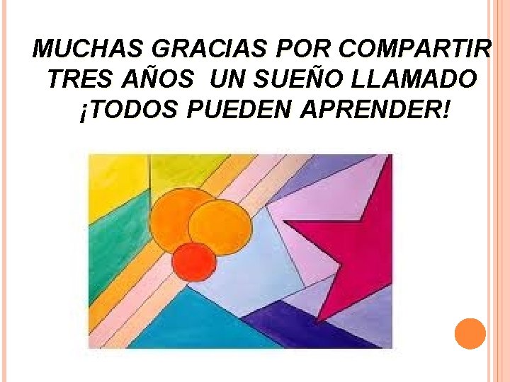 MUCHAS GRACIAS POR COMPARTIR TRES AÑOS UN SUEÑO LLAMADO ¡TODOS PUEDEN APRENDER! 